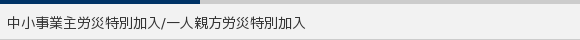 中小事業主労災特別加入/一人親方労災特別加入
